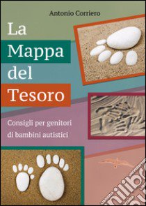 La mappa del tesoro. Consigli per genitori di bambini autistici libro di Corriero Antonio