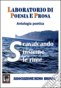 Laboratorio Di Poesia E Prosa. Antologia Poetica libro di Associazione Remo Branca (cur.)