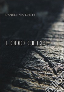 L'odio cieco libro di Marchetti Daniele