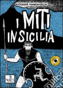 I miti in Sicilia. Vol. 1 libro di Francaviglia Riccardo