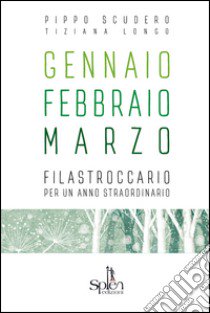 Gennaio Febbraio Marzo. Filastroccario per un anno straordinario libro di Scudero Pippo