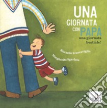 Una giornata con papà. Una giornata bestiale! Ediz. a colori libro di Francaviglia Riccardo; Sgarlata Margherita