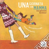 Una giornata con mamma. Una giornata favolosa! Ediz. a colori libro di Francaviglia Riccardo; Sgarlata Margherita