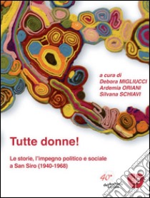 Tutte le donne. Le storie, l'impegno politico e sociale a San Siro (1940-1968) libro di Migliucci D. (cur.); Oriani A. (cur.); Schiavi S. (cur.)