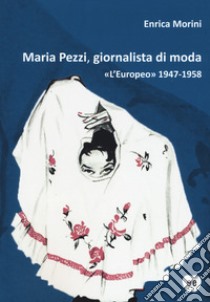 Maria Pezzi, giornalista di moda. «L'Europeo» 1947-1958 libro di Morini Enrica