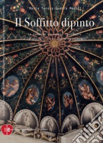 Il soffitto dipinto. La badessa Giovanna, Correggio e le piccole corti del Rinascimento libro di Guerra Medici Maria Teresa