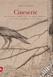 Cineserie. Storie vere di maestri del tè, monaci guerrieri, calligrafi, giramondo e altri ancora libro di Demattè Monica