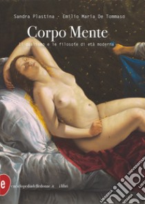 Corpo mente. Il dualismo e le filosofe di età moderna libro di Plastina Sandra; De Tommaso Emilio Maria