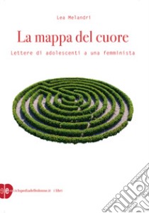 La mappa del cuore. Lettere di adolescenti a una femminista libro di Melandri Lea