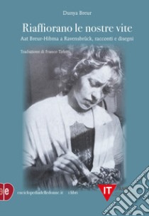 Riaffiorano le nostre vite. Aat Breur-Hibma a Ravensbrück, racconti e disegni libro di Breur Dunya