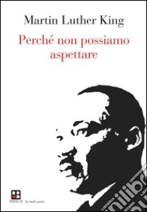 Perché non possiamo aspettare libro di King Martin Luther