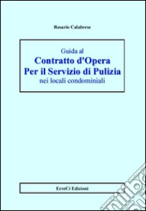 Guida al contratto d'opera per il servizio di pulizia nei locali condominiali libro di Calabrese Rosario