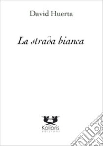 La strada bianca libro di Huerta David