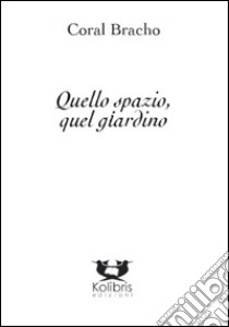 Quello spazio, quel giardino libro di Bracho Coral