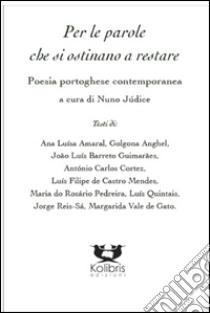 Per le parole che si ostinano a restare. Poeti portoghesi contemporanei libro di Júdice N. (cur.)