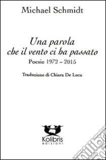 Una parola che il vento ci ha passato. Poesie 1972-2015. Ediz. italiana e tedesca libro di Schmidt Michael