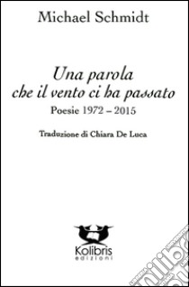 Una parola che il vento ci ha passato. Poesie 1972-2015. Ediz. italiana e tedesca libro di Schmidt Michael