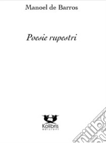 Poesie rupestri libro di De Barros Manoel