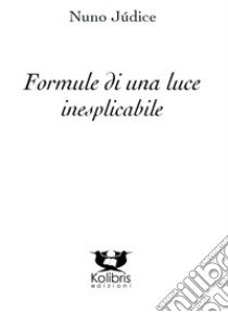 Formule di una luce inesplicabile libro di Júdice Nuno