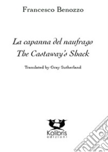 La capanna del naufrago-The castaway's shack. Ediz. bilingue libro di Benozzo Francesco