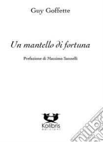 Un mantello di fortuna. Ediz. italiana e francese libro di Goffette Guy