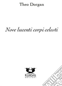 Nove lucenti corpi celesti libro di Dorgan Theo