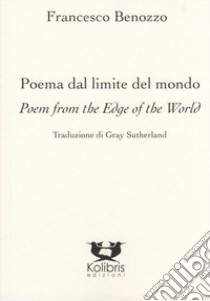 Poema dal limite del mondo-Poem from the edge of the world. Ediz. bilingue libro di Benozzo Francesco