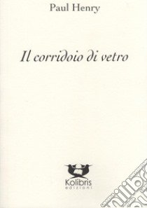 Il corridoio di vetro. Ediz. inglese e italiana libro di Henry Paul