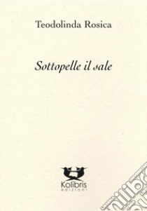 Sottopelle il sale libro di Rosica Teodolinda; De Luca C. (cur.)