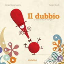 Il dubbio. La vera storia del punto interrogativo libro di Scaramuzzino Giorgio