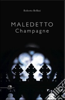 Maledetto champagne libro di Bellini Roberto