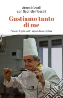 Gustiamo tanto di me. Peccati di gola e altri sapori da raccontare libro di Nizzoli Arneo; Maestri Gabriele