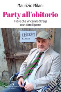 Party all'obitorio. Il libro che vincerà lo Strega o un altro liquore libro di Milani Maurizio