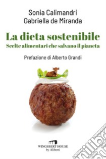 La dieta sostenibile. Scelte alimentari che salvano il pianeta libro di Calimandri Sonia; De Miranda Gabriella