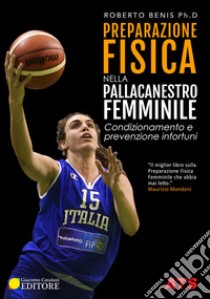 Preparazione fisica nella pallacanestro femminile. Condizionamento e prevenzione infortuni libro di Benis Roberto; NeuroPeople (cur.)