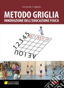 Metodo griglia. Innovazione nell'educazione fisica. Con Video libro di Caligaris Armando