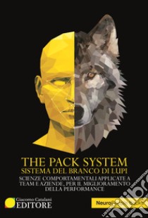 The pack system. Sistema del branco di lupi. Scienze comportamentali applicate a team e aziende, per il miglioramento delle performance libro di Bogiatto Andrea; Ribero Morena; Giani Luca