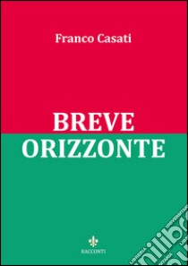 Breve orizzonte libro di Casati Franco