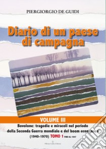 Diario di un paese di campagna. Vol. 3/1: Bovolone. Tragedie e miracoli nel periodo della seconda guerra mondiale e del boom economico. (1940-1970)-Fino al 1947 libro di De Guidi Piergiorgio