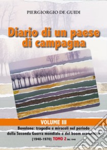 Diario di un paese di campagna. Vol. 3/2: Bovolone. Tragedie e miracoli nel periodo della seconda guerra mondiale e del boom economico. (1940-1970)-Dal 1948 libro di De Guidi Piergiorgio