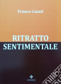 Ritratto sentimentale libro di Casati Franco