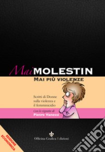 Mai Molestin. Mai più violenze. Scritti di donne sulla violenza e il femminicidio. Ediz. illustrata libro di Vanessi P. (cur.)