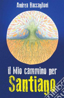 Il mio cammino per Santiago libro di Baccaglioni Andrea