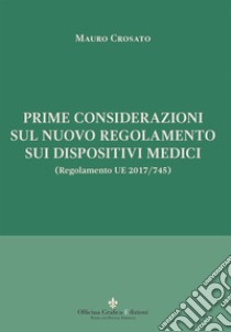 Prime considerazioni sul nuovo regolamento sui dispositivi medici (Regolamento UE 2017/745) libro di Crosato Mauro