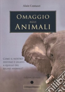 Omaggio agli animali. Come il nostro destino è legato a quello del regno animale? Ediz. multilingue libro di Contaret Alain