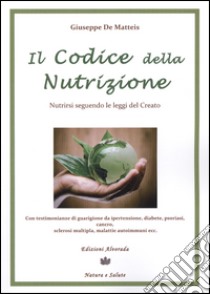 Il codice della nutrizione. Nutrirsi seguendo le leggi del creato libro di De Matteis Giuseppe