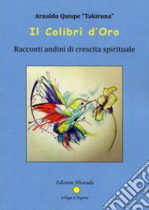 Il Colibrì d'oro. Racconti andini di crescita spirituale libro di Takiruna