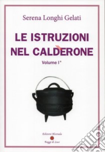 Le istruzioni nel calderone. Vol. 1 libro di Longhi Gelati Serena