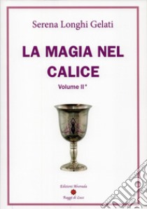 La magia nel calice. Vol. 2 libro di Longhi Gelati Serena