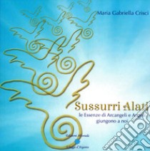 Sussurri alati. Le essenze di arcangeli e angeli giungono a noi. Nuova ediz. libro di Crisci Maria Gabriella